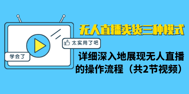 无人直播卖货三种模式：详细深入地展现无人直播的操作流程（共2节视频）-学习笔记资源库