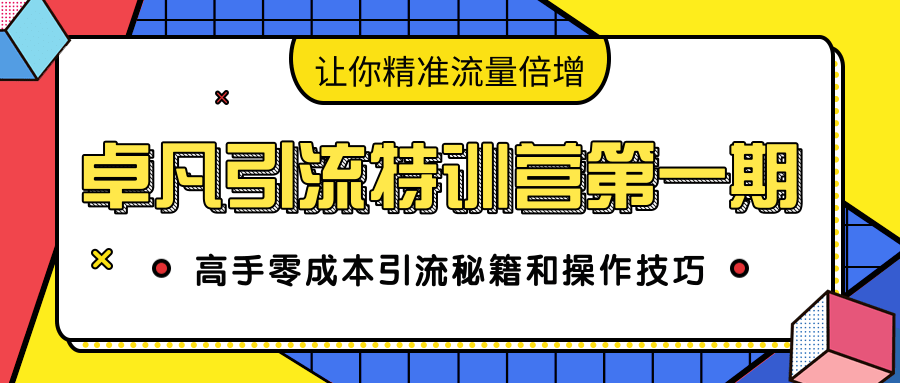 卓凡引流特训营第一期：高手零成本引流秘籍和操作技巧，让你精准流量倍增-学习笔记资源库