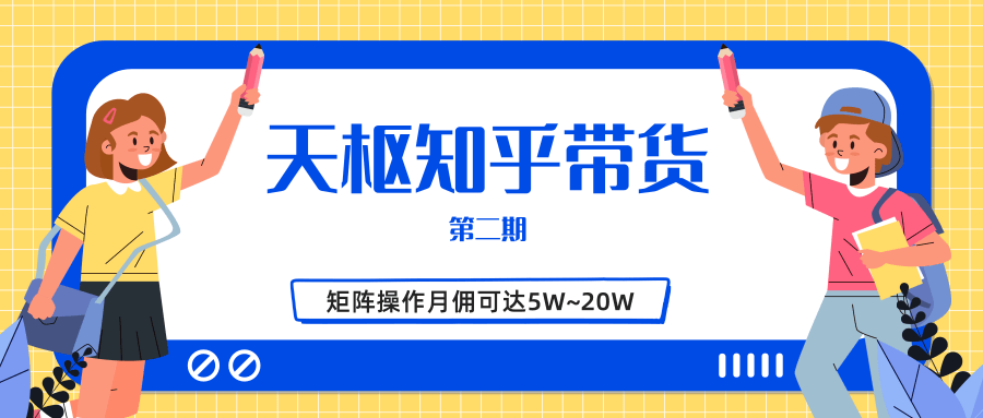 天枢知乎带货第二期，单号操作月佣在3K~1W,矩阵操作月佣可达5W~20W-学习笔记资源库