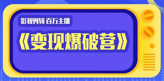 百万主播影视剪辑《影视变现爆破营》揭秘影视号6大维度，边学边变现-学习笔记资源库