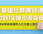 零基础社群赚钱课:从0到1实操引流变现,帮助18W学员实现月入几万到上百万-学习笔记资源库