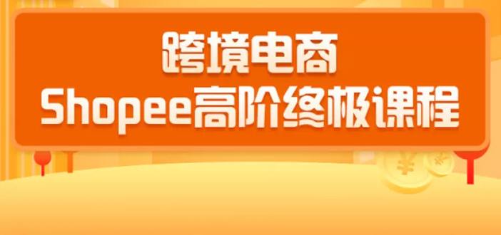 2020跨境电商蓝海新机会-SHOPEE大卖特训营：高阶终极课程（16节课）-学习笔记资源库