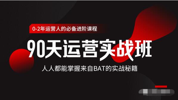 价值3499的90天运营实战班，人人都能掌握来自BAT的实战秘籍-学习笔记资源库