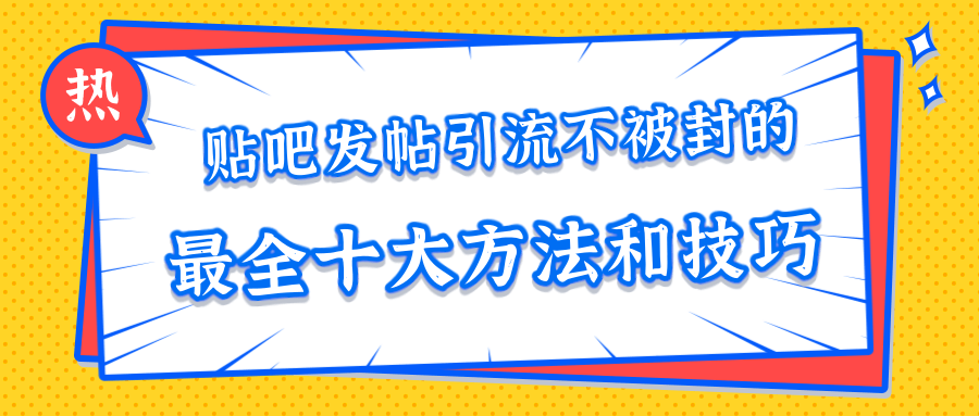 贴吧发帖引流不被封的十大方法与技巧，助你轻松引流月入过万-学习笔记资源库