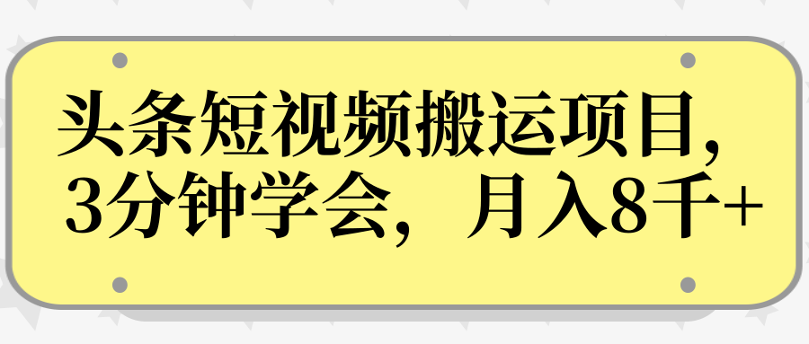 操作性非常强的头条号短视频搬运项目，3分钟学会，轻松月入8000+-学习笔记资源库