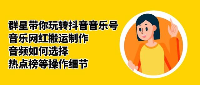 群星带你玩转抖音音乐号，音乐网红搬运制作，音频如何选择，热点榜等操作细节-学习笔记资源库