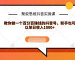 聚蚁思维抖音实操课:教你做一个百分百赚钱的抖音号,新手也可以单日收入1000+-学习笔记资源库