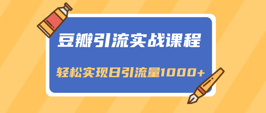 豆瓣引流实战课程，一个既能引流又能变现的渠道，轻松实现日引流量1000+-学习笔记资源库