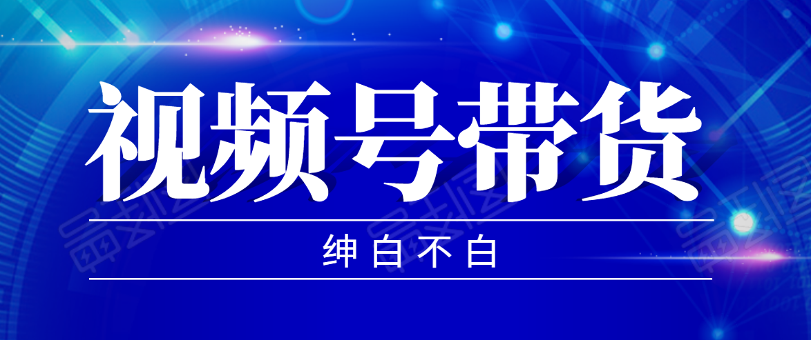 视频号带货红利项目，完整的从上手到出单的教程，单个账号稳定在300元左右-学习笔记资源库