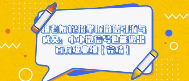 媒老板12招掌握微信引流与成交：小小微信号也能做出百万级业绩-学习笔记资源库
