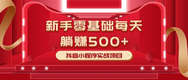 最新小白赚钱项目，零基础每天躺赚500+抖音小程序实战项目-学习笔记资源库