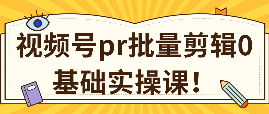 视频号PR批量剪辑0基础实操课，PR批量处理伪原创一分钟一个视频【共2节】-学习笔记资源库