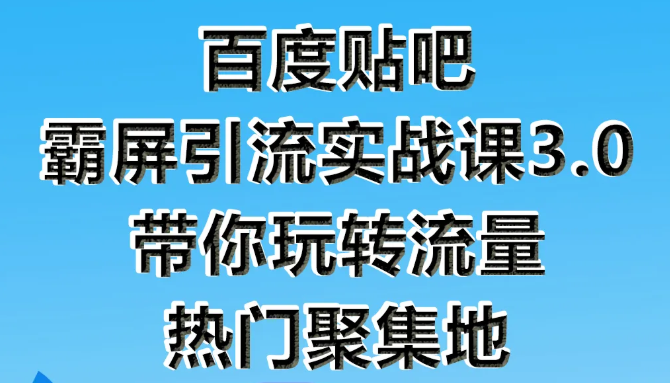 狼叔百度贴吧霸屏引流实战课3.0，带你玩转流量热门聚集地-学习笔记资源库