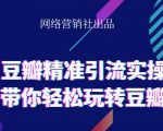 网络营销社豆瓣精准引流实操,带你轻松玩转豆瓣2.0-学习笔记资源库