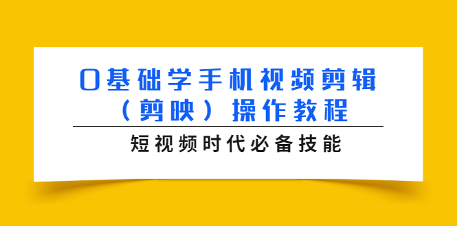0基础学手机视频剪辑（剪映）操作教程，短视频时代必备技能-学习笔记资源库