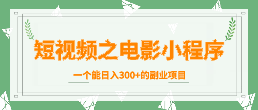 短视频之电影小程序，一个能日入300+的副业项目-学习笔记资源库