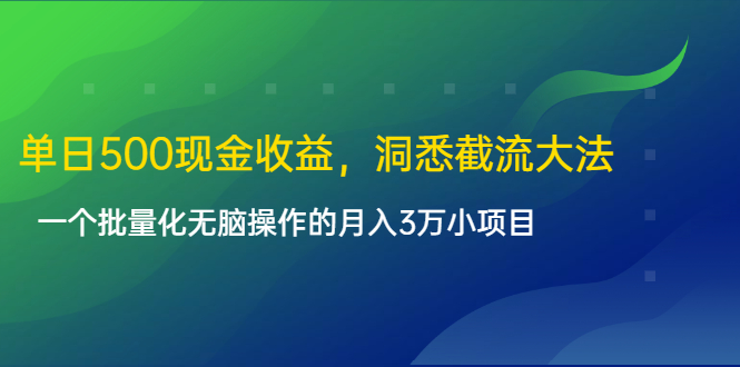 单日500现金收益，洞悉截流大法，一个批量化无脑操作的月入3万小项目-学习笔记资源库