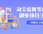 淘宝虚拟零成本副业项目3.0,实战操作一天收入100+賺点零花钱或生活费-学习笔记资源库