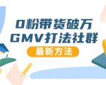 0粉带货破万GMV打法社群,抖音新号快速一场直接破万流量,最新独家方法-学习笔记资源库