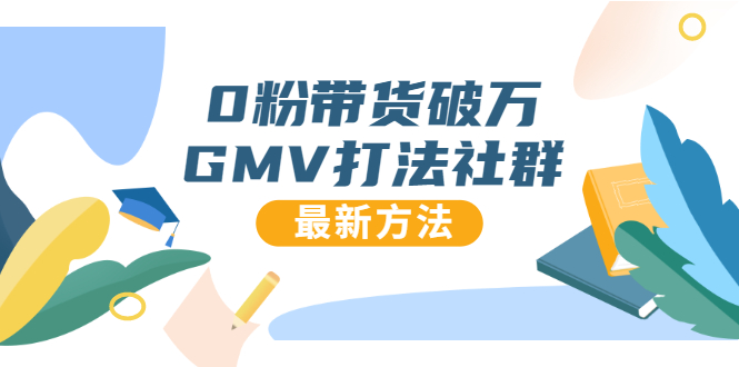 0粉带货破万GMV打法社群，抖音新号快速一场直接破万流量，最新独家方法-学习笔记资源库