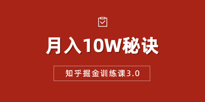 知乎掘金训练课3.0：低成本，可复制，流水线化先进操作模式 月入10W秘诀-学习笔记资源库
