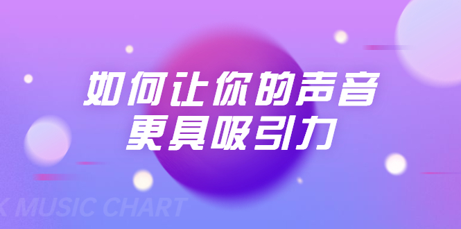 刘琪·如何让你的声音更具吸引力（20节课-完结）-学习笔记资源库