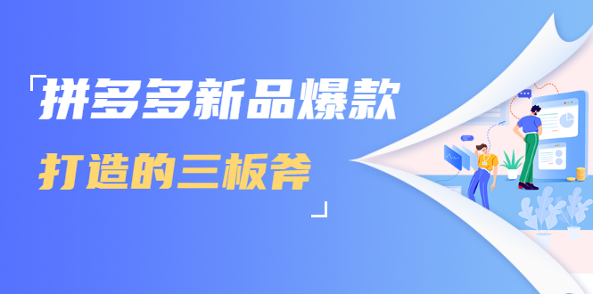 拼多多新品爆款打造的三板斧，快速提升销量+转化+点击率（视频课程）-学习笔记资源库