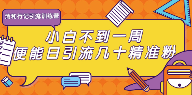 清和行记引流训练营：小白不到一周便能日引流几十精准粉-学习笔记资源库