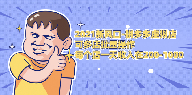 2021新风口-拼多多虚拟店：可多店批量操作，每个店一天收入在200-1000-学习笔记资源库