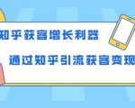 知乎获客增长利器:教你如何轻松通过知乎引流获客变现-学习笔记资源库
