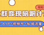 社群变现陪跑计划：建立“个人IP+视频号+私域流量”的社群商业模式轻松赚钱-学习笔记资源库