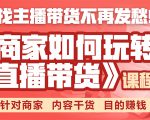 《手把手教你如何玩转直播带货》针对商家 内容干货 目的赚钱-学习笔记资源库