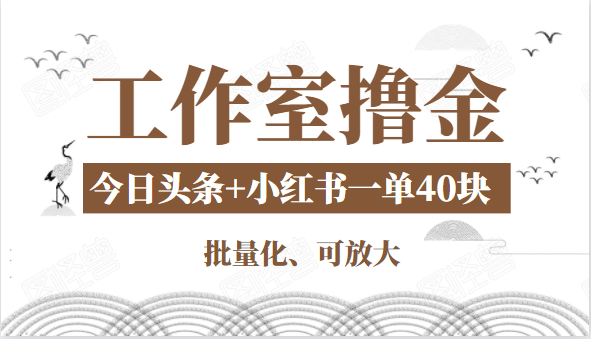 工作室撸金二件套：撸今日头条原创收益+小红书一单利润40块项目-学习笔记资源库