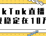 TikTok直播场观稳定在10万,导流独立站转化率1:5000实操讲解-学习笔记资源库