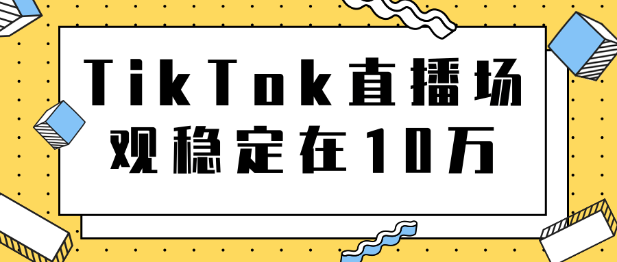 TikTok直播场观稳定在10万，导流独立站转化率1：5000实操讲解-学习笔记资源库