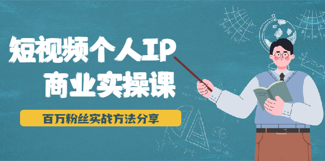 短视频个人IP商业实操课，百万粉丝实战方法分享，小白也能实现流量变现-学习笔记资源库