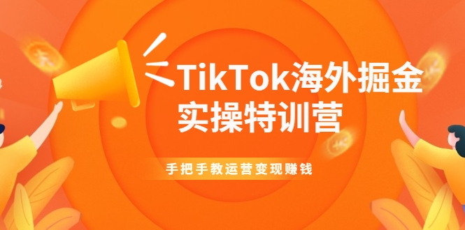 TikTok海外掘金实操特训营：手把手教运营变现赚钱-学习笔记资源库