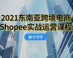 2021东南亚跨境电商Shopee实战运营课程，0基础、0经验、0投资的副业项目-学习笔记资源库