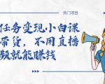 全民任务变现小白课,不用带货,不用直播,拍视频就能赚钱-学习笔记资源库