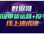 数据哥·超级带货运营+投手线上速成课,快速提升运营和熟悉学会投手技巧-学习笔记资源库