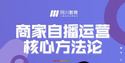 网川教育·商家自播运营核心方法论，一套可落地实操的方法论-学习笔记资源库