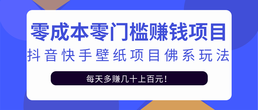 零成本零门槛赚钱项目：抖音快手壁纸项目佛系玩法，一天变现500+-学习笔记资源库