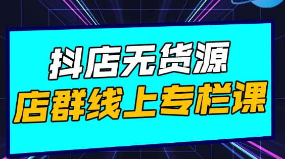 响货·抖店无货源店群，15天打造破500单抖店无货源店群玩法-学习笔记资源库