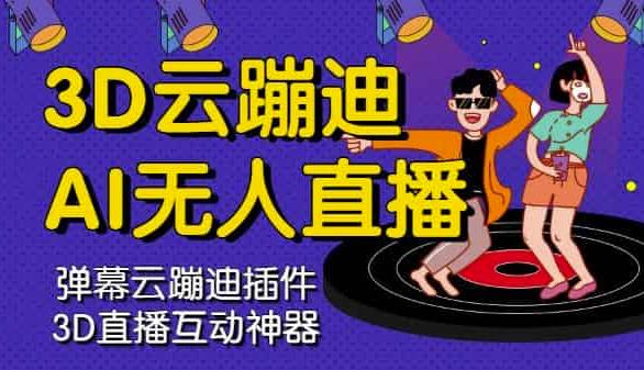 3D云蹦迪AI无人直播卡通破解版，内含操作视频详细教程-学习笔记资源库