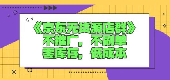 诺思星商学院京东无货源店群课：不推广，不刷单，零库存，低成本-学习笔记资源库