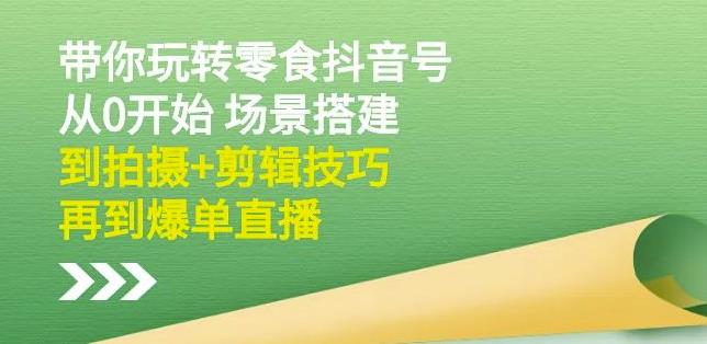 隋校长带你玩转抖音零食号：从0开始场景搭建，到拍摄+剪辑技巧，再到爆单直播-学习笔记资源库