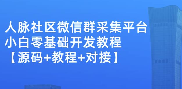外面卖1000的人脉社区微信群采集平台小白0基础开发教程【源码+教程+对接】-学习笔记资源库