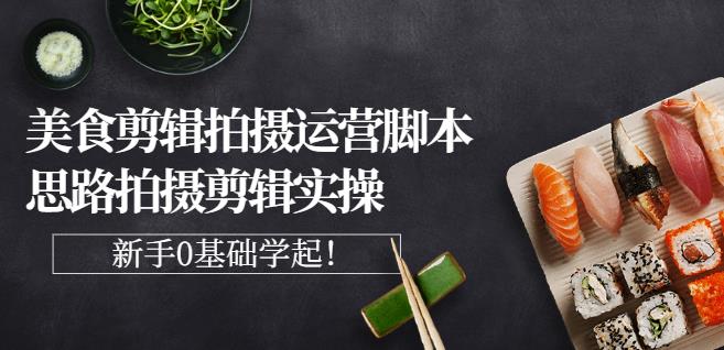 湘水·美食剪辑拍摄运营，脚本思路拍摄剪辑实操+基础知识-学习笔记资源库