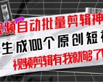 【原创神器】短视频全自动一键剪辑视频,一秒生成100个原创视频(软件+视频+免费卡密)-学习笔记资源库