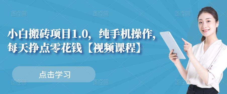 小白搬砖项目1.0，纯手机操作，每天兼职挣点零花钱-学习笔记资源库